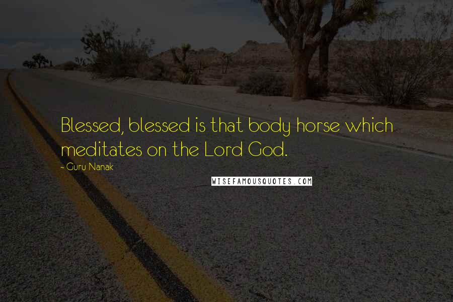 Guru Nanak Quotes: Blessed, blessed is that body horse which meditates on the Lord God.