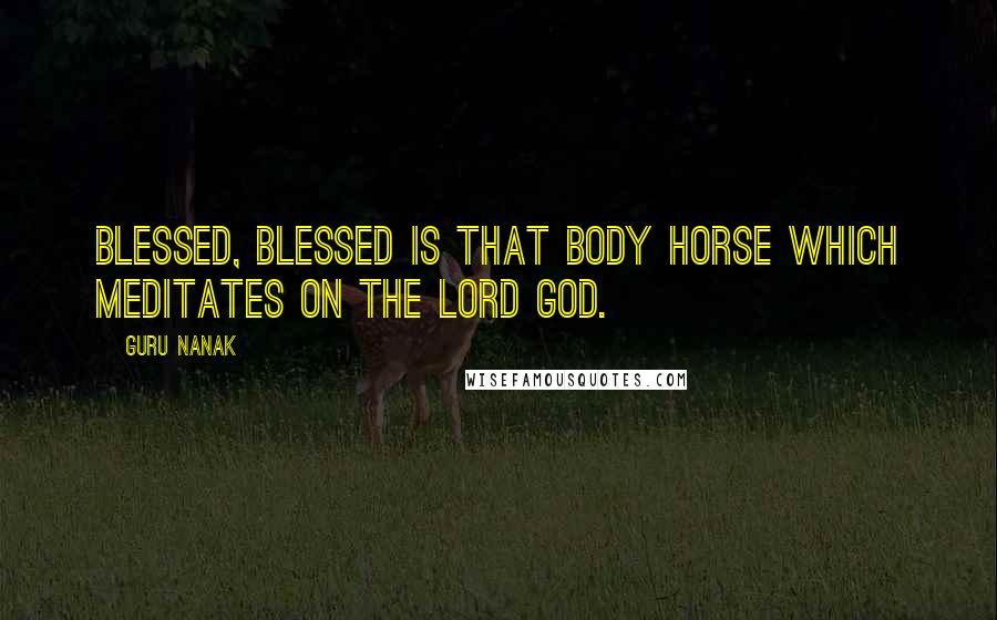 Guru Nanak Quotes: Blessed, blessed is that body horse which meditates on the Lord God.