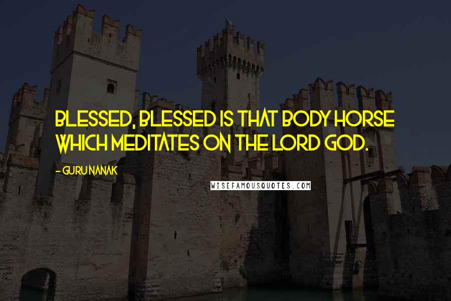 Guru Nanak Quotes: Blessed, blessed is that body horse which meditates on the Lord God.