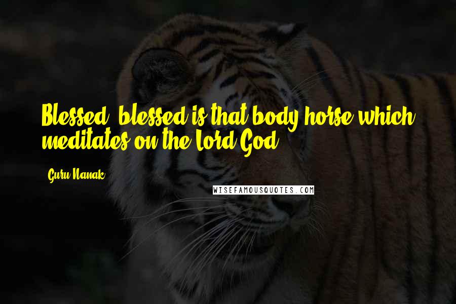 Guru Nanak Quotes: Blessed, blessed is that body horse which meditates on the Lord God.