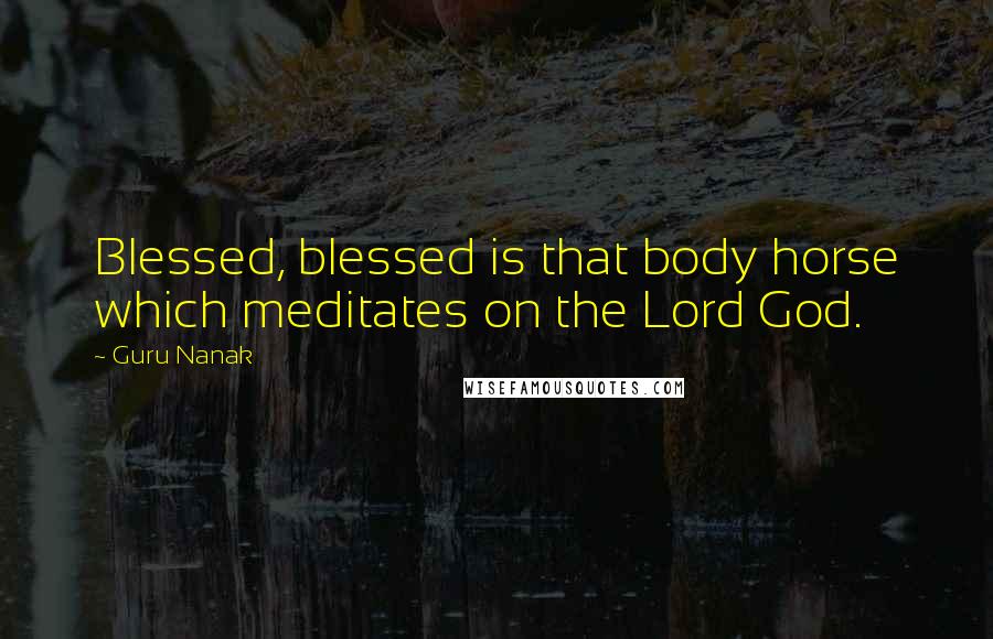 Guru Nanak Quotes: Blessed, blessed is that body horse which meditates on the Lord God.