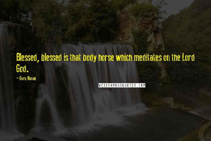 Guru Nanak Quotes: Blessed, blessed is that body horse which meditates on the Lord God.