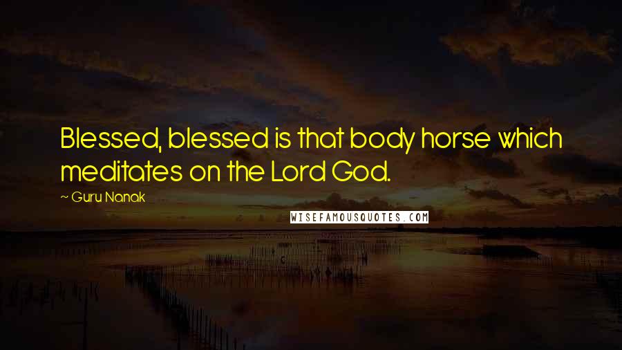 Guru Nanak Quotes: Blessed, blessed is that body horse which meditates on the Lord God.