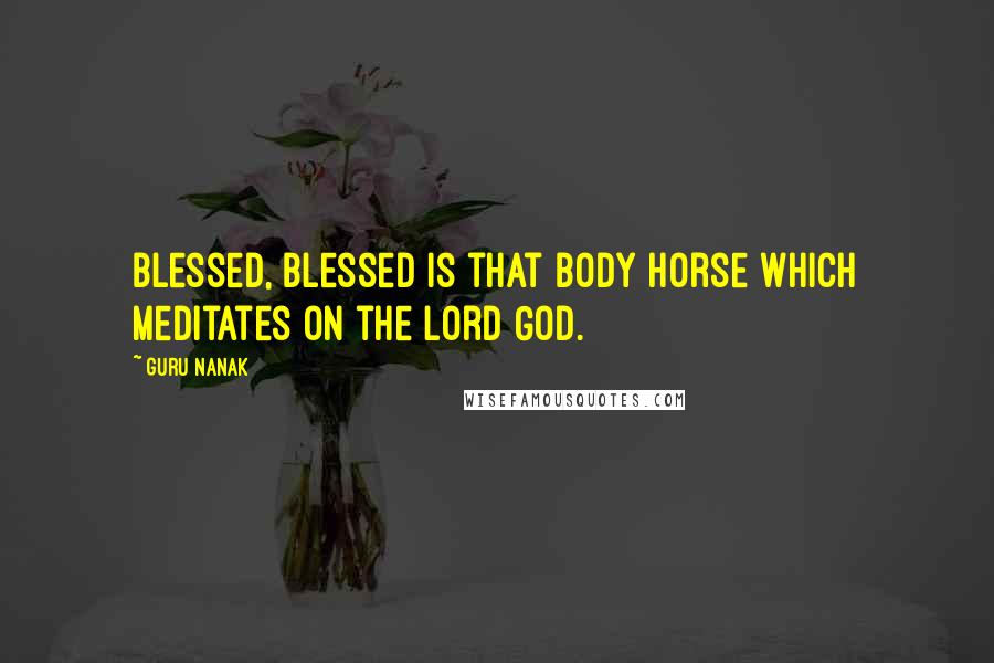 Guru Nanak Quotes: Blessed, blessed is that body horse which meditates on the Lord God.