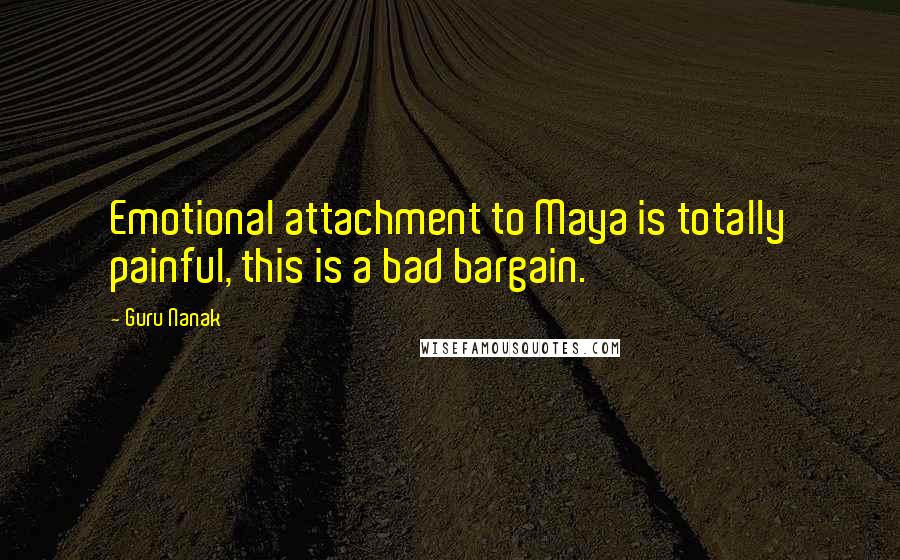 Guru Nanak Quotes: Emotional attachment to Maya is totally painful, this is a bad bargain.