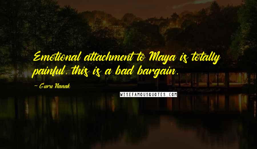 Guru Nanak Quotes: Emotional attachment to Maya is totally painful, this is a bad bargain.