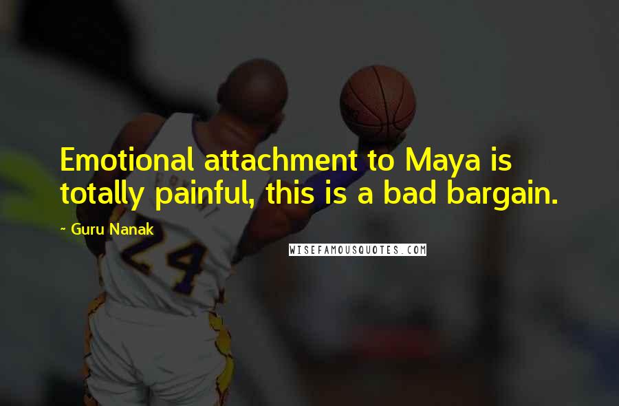 Guru Nanak Quotes: Emotional attachment to Maya is totally painful, this is a bad bargain.