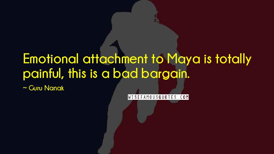 Guru Nanak Quotes: Emotional attachment to Maya is totally painful, this is a bad bargain.