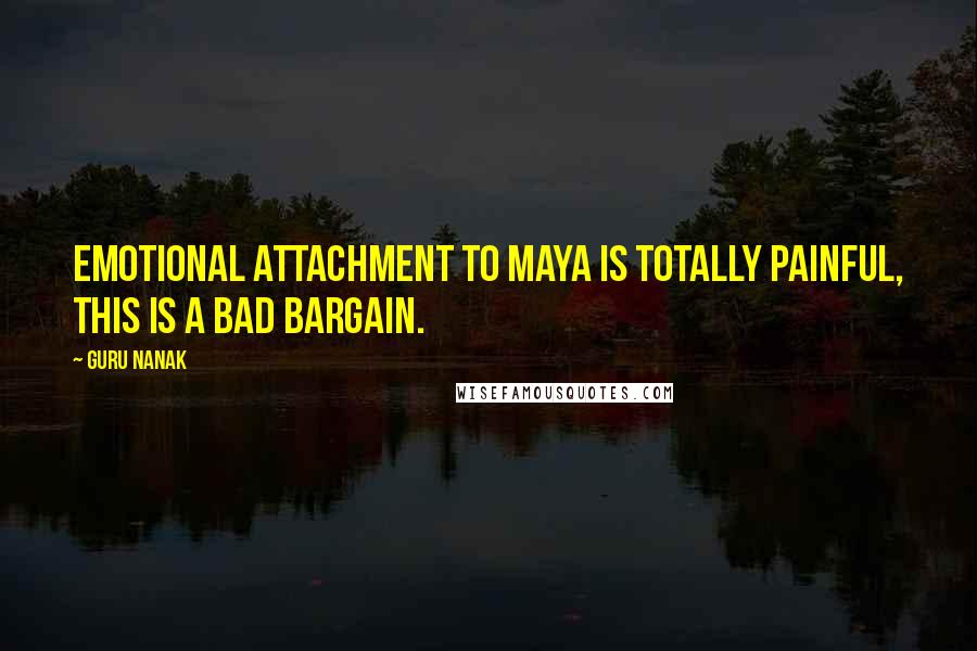 Guru Nanak Quotes: Emotional attachment to Maya is totally painful, this is a bad bargain.