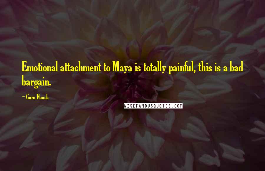 Guru Nanak Quotes: Emotional attachment to Maya is totally painful, this is a bad bargain.