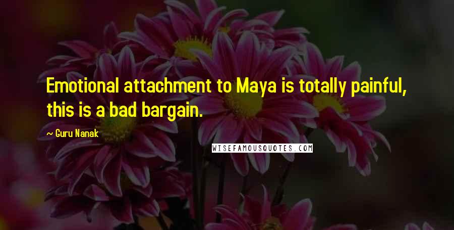 Guru Nanak Quotes: Emotional attachment to Maya is totally painful, this is a bad bargain.