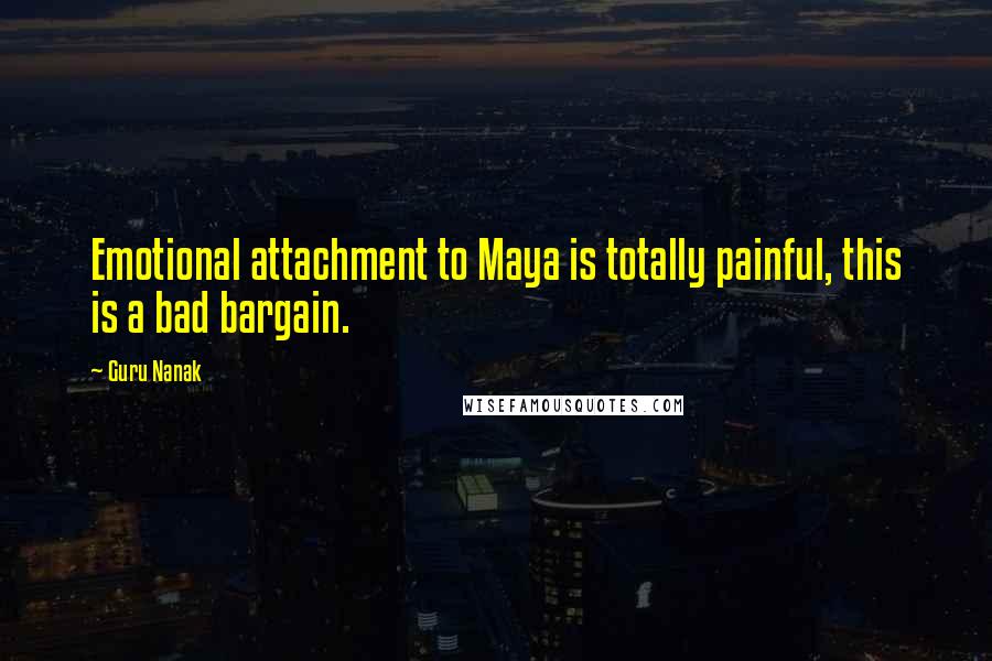 Guru Nanak Quotes: Emotional attachment to Maya is totally painful, this is a bad bargain.