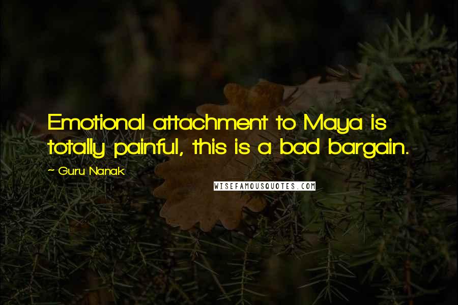 Guru Nanak Quotes: Emotional attachment to Maya is totally painful, this is a bad bargain.