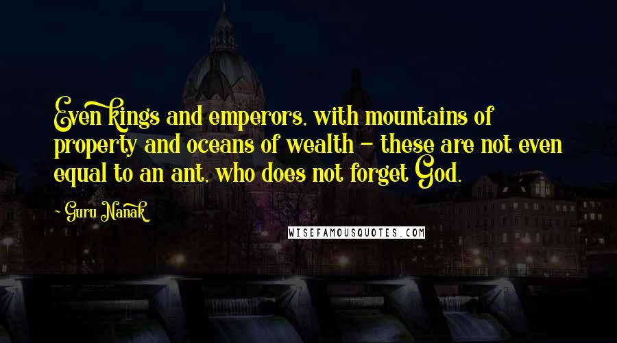 Guru Nanak Quotes: Even kings and emperors, with mountains of property and oceans of wealth - these are not even equal to an ant, who does not forget God.