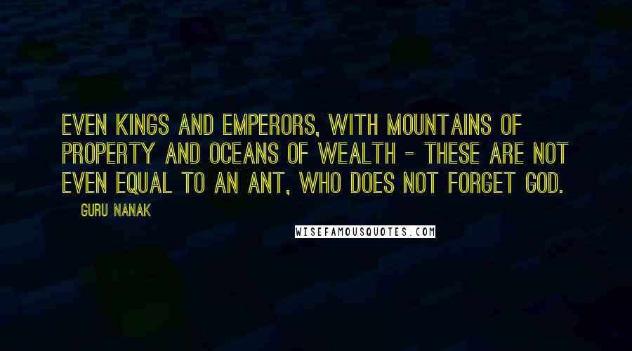 Guru Nanak Quotes: Even kings and emperors, with mountains of property and oceans of wealth - these are not even equal to an ant, who does not forget God.