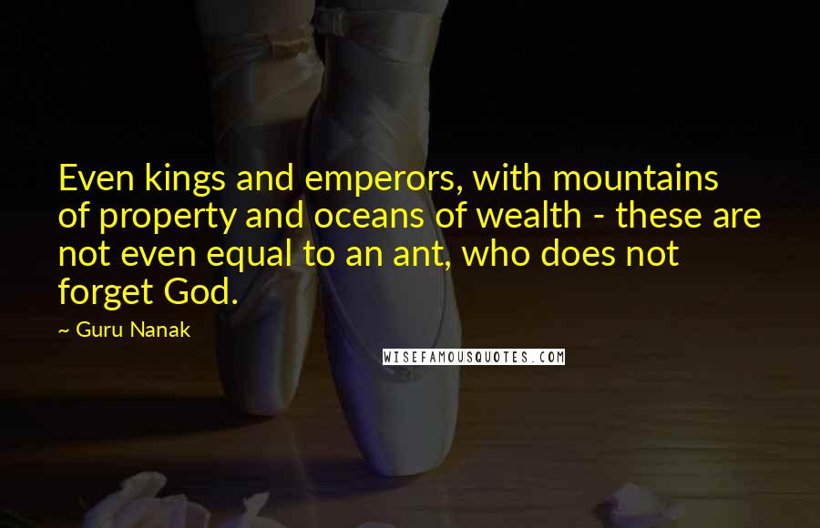 Guru Nanak Quotes: Even kings and emperors, with mountains of property and oceans of wealth - these are not even equal to an ant, who does not forget God.