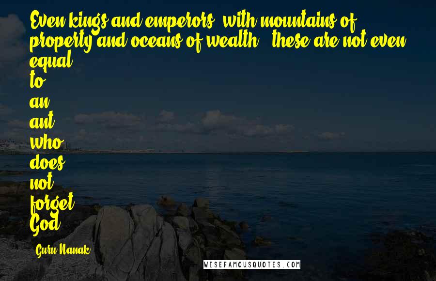 Guru Nanak Quotes: Even kings and emperors, with mountains of property and oceans of wealth - these are not even equal to an ant, who does not forget God.