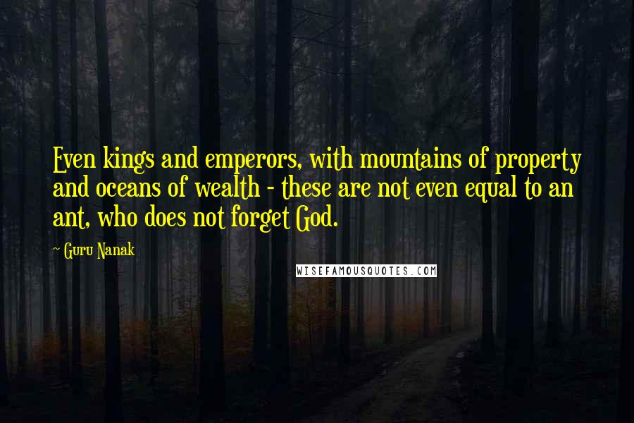 Guru Nanak Quotes: Even kings and emperors, with mountains of property and oceans of wealth - these are not even equal to an ant, who does not forget God.