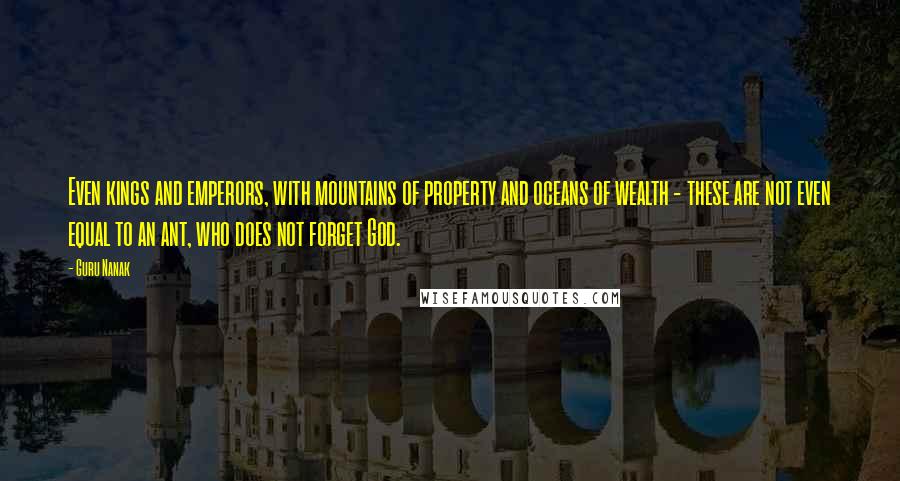 Guru Nanak Quotes: Even kings and emperors, with mountains of property and oceans of wealth - these are not even equal to an ant, who does not forget God.