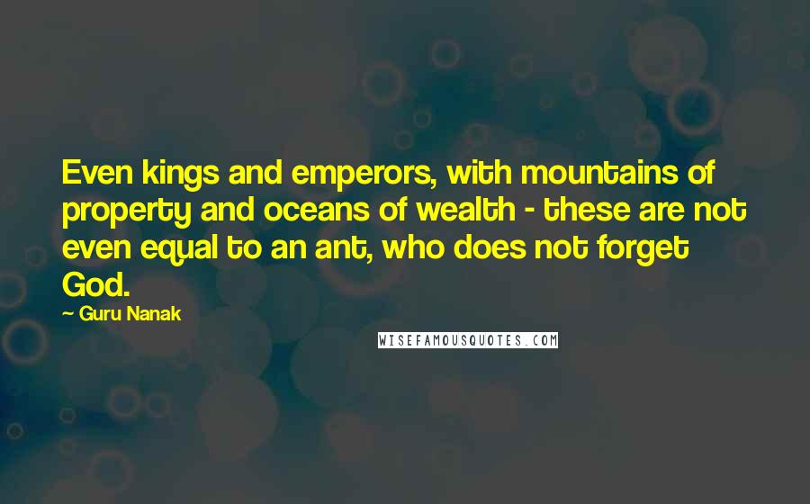 Guru Nanak Quotes: Even kings and emperors, with mountains of property and oceans of wealth - these are not even equal to an ant, who does not forget God.