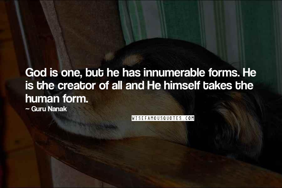 Guru Nanak Quotes: God is one, but he has innumerable forms. He is the creator of all and He himself takes the human form.