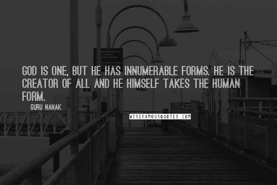 Guru Nanak Quotes: God is one, but he has innumerable forms. He is the creator of all and He himself takes the human form.