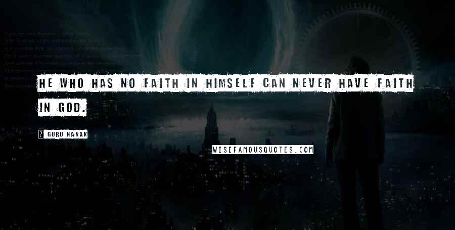 Guru Nanak Quotes: He who has no faith in himself can never have faith in God.