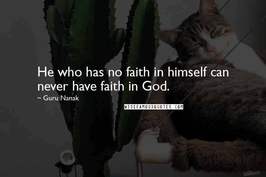 Guru Nanak Quotes: He who has no faith in himself can never have faith in God.