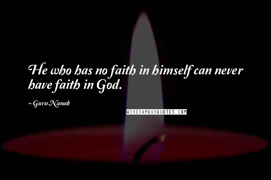 Guru Nanak Quotes: He who has no faith in himself can never have faith in God.