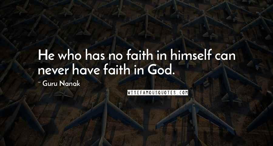 Guru Nanak Quotes: He who has no faith in himself can never have faith in God.