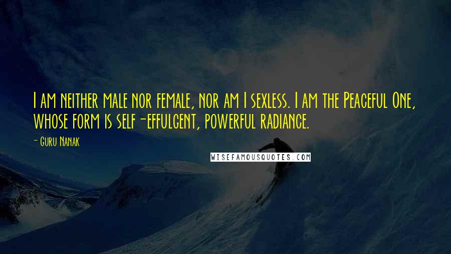 Guru Nanak Quotes: I am neither male nor female, nor am I sexless. I am the Peaceful One, whose form is self-effulgent, powerful radiance.