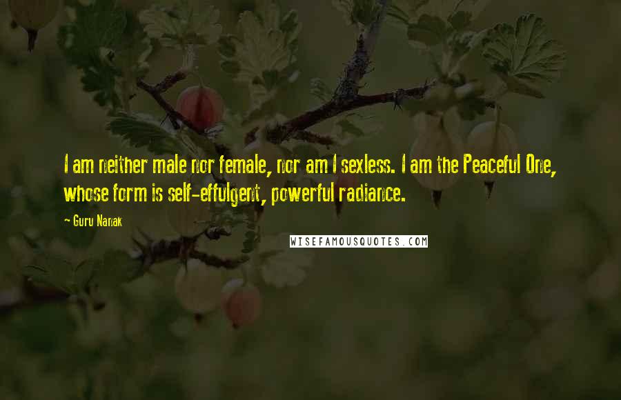 Guru Nanak Quotes: I am neither male nor female, nor am I sexless. I am the Peaceful One, whose form is self-effulgent, powerful radiance.