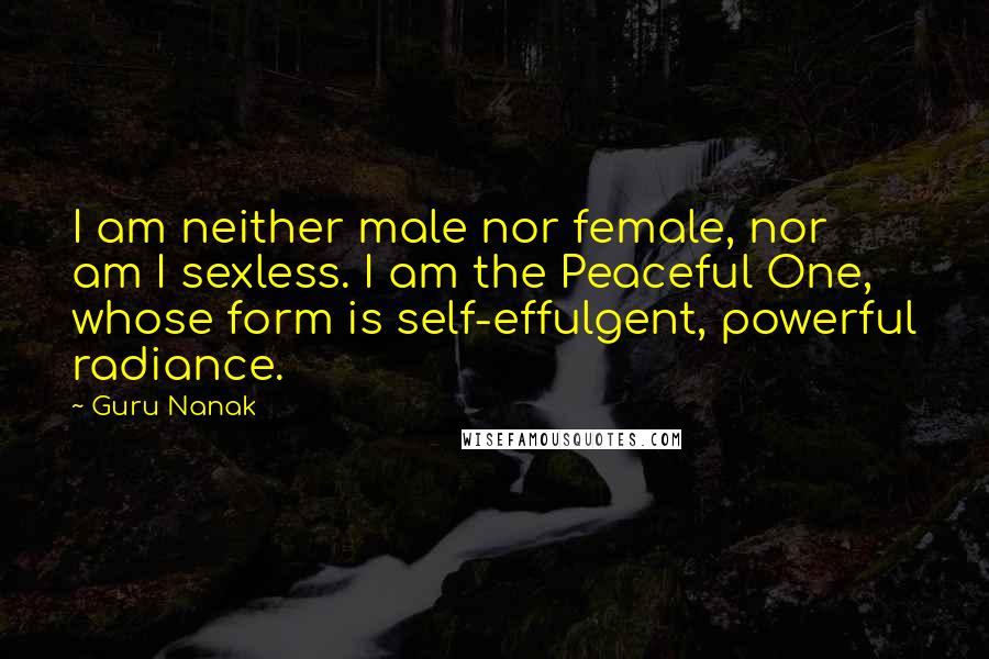 Guru Nanak Quotes: I am neither male nor female, nor am I sexless. I am the Peaceful One, whose form is self-effulgent, powerful radiance.