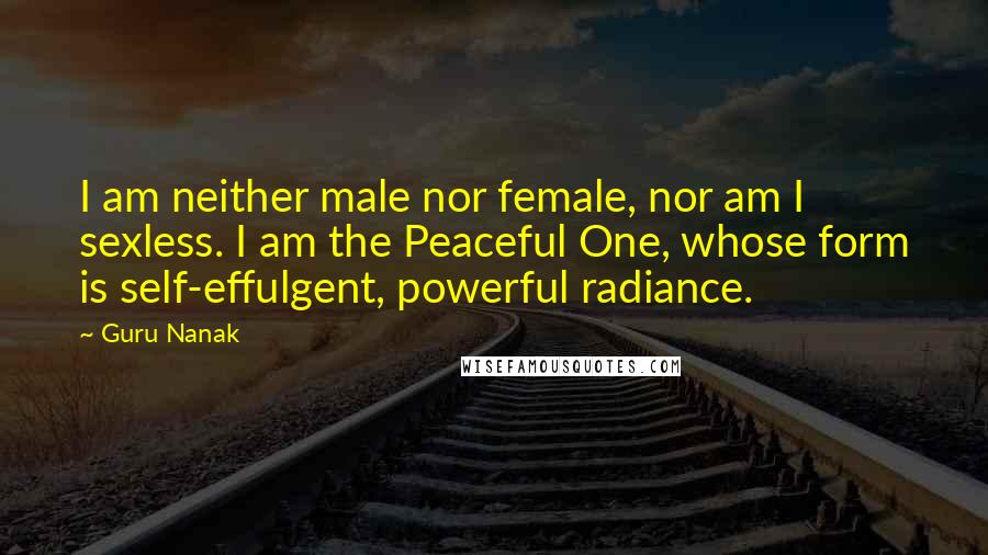 Guru Nanak Quotes: I am neither male nor female, nor am I sexless. I am the Peaceful One, whose form is self-effulgent, powerful radiance.