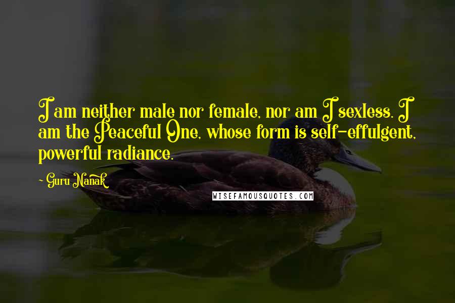 Guru Nanak Quotes: I am neither male nor female, nor am I sexless. I am the Peaceful One, whose form is self-effulgent, powerful radiance.