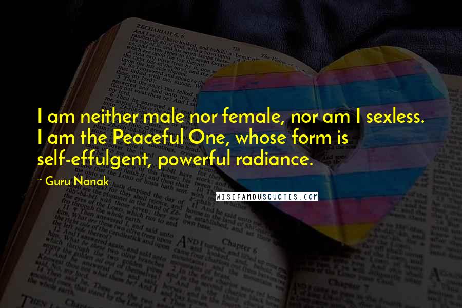 Guru Nanak Quotes: I am neither male nor female, nor am I sexless. I am the Peaceful One, whose form is self-effulgent, powerful radiance.