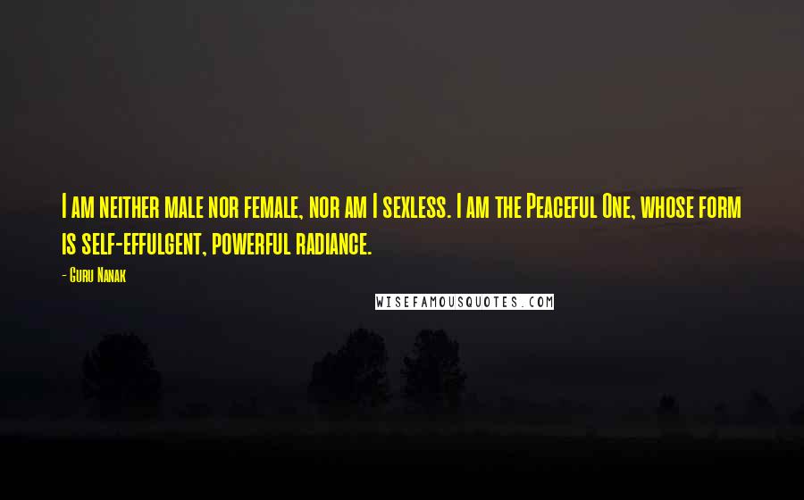 Guru Nanak Quotes: I am neither male nor female, nor am I sexless. I am the Peaceful One, whose form is self-effulgent, powerful radiance.