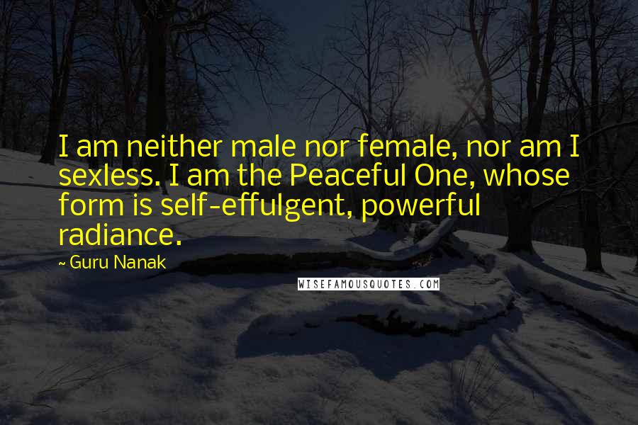 Guru Nanak Quotes: I am neither male nor female, nor am I sexless. I am the Peaceful One, whose form is self-effulgent, powerful radiance.