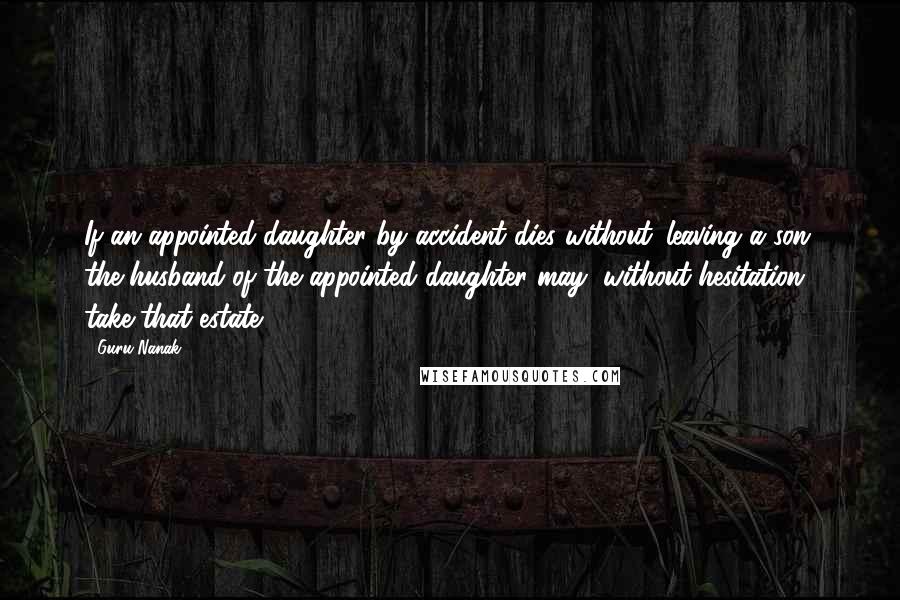 Guru Nanak Quotes: If an appointed daughter by accident dies without ,leaving a son, the husband of the appointed daughter may, without hesitation, take that estate.