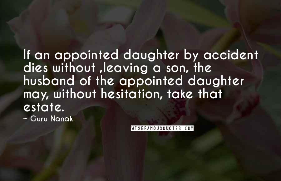 Guru Nanak Quotes: If an appointed daughter by accident dies without ,leaving a son, the husband of the appointed daughter may, without hesitation, take that estate.