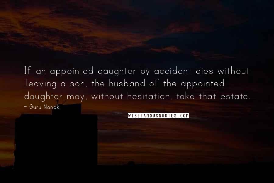 Guru Nanak Quotes: If an appointed daughter by accident dies without ,leaving a son, the husband of the appointed daughter may, without hesitation, take that estate.