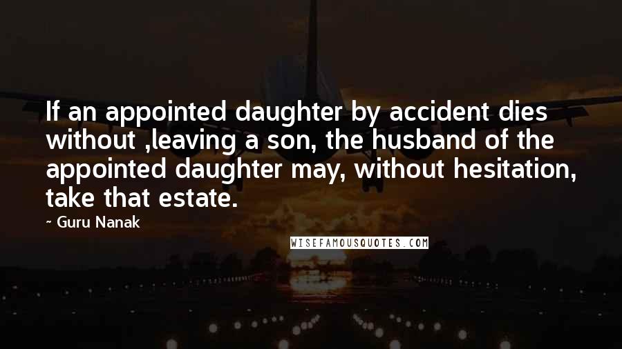 Guru Nanak Quotes: If an appointed daughter by accident dies without ,leaving a son, the husband of the appointed daughter may, without hesitation, take that estate.