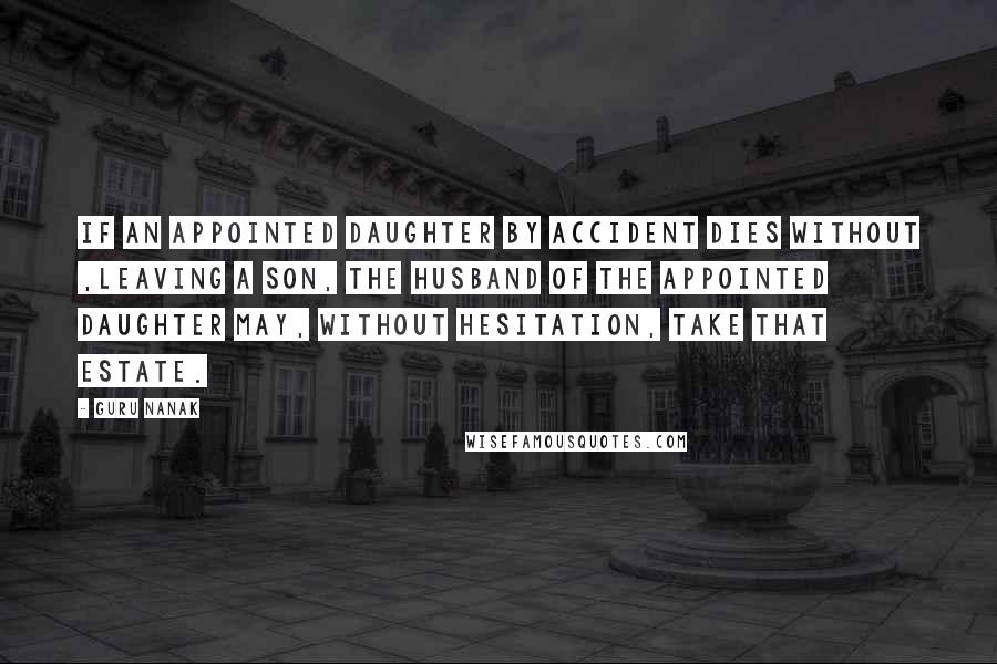 Guru Nanak Quotes: If an appointed daughter by accident dies without ,leaving a son, the husband of the appointed daughter may, without hesitation, take that estate.
