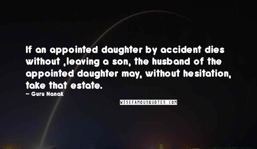 Guru Nanak Quotes: If an appointed daughter by accident dies without ,leaving a son, the husband of the appointed daughter may, without hesitation, take that estate.