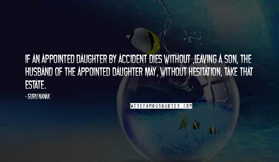 Guru Nanak Quotes: If an appointed daughter by accident dies without ,leaving a son, the husband of the appointed daughter may, without hesitation, take that estate.