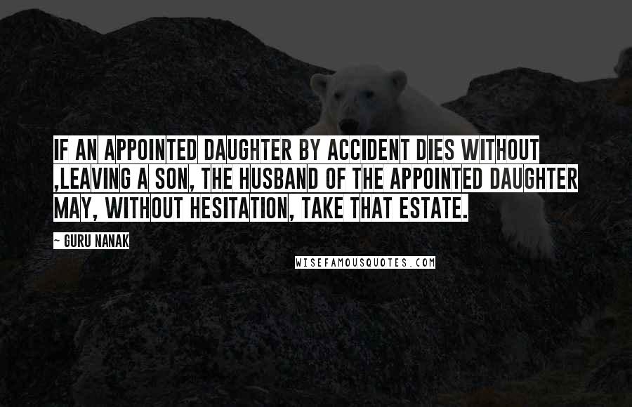 Guru Nanak Quotes: If an appointed daughter by accident dies without ,leaving a son, the husband of the appointed daughter may, without hesitation, take that estate.