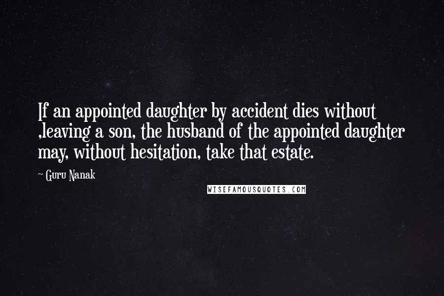 Guru Nanak Quotes: If an appointed daughter by accident dies without ,leaving a son, the husband of the appointed daughter may, without hesitation, take that estate.