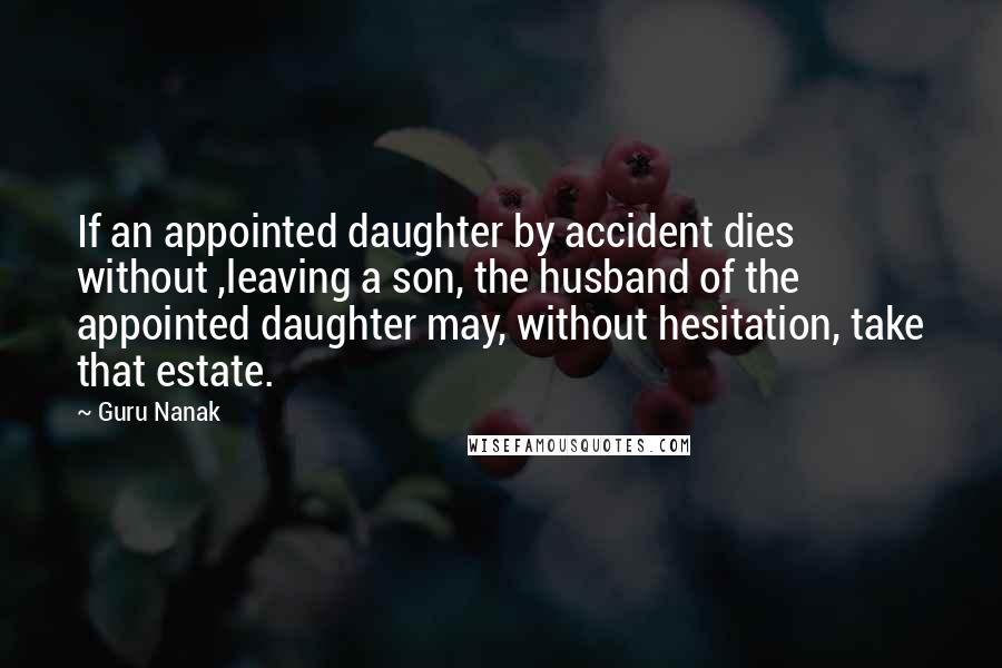 Guru Nanak Quotes: If an appointed daughter by accident dies without ,leaving a son, the husband of the appointed daughter may, without hesitation, take that estate.