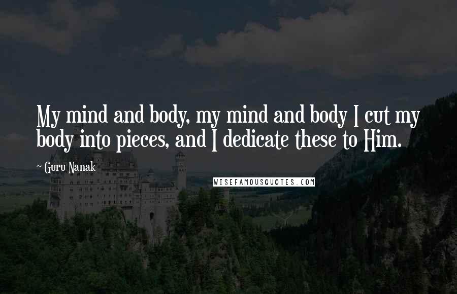 Guru Nanak Quotes: My mind and body, my mind and body I cut my body into pieces, and I dedicate these to Him.