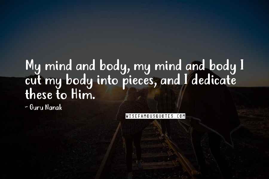 Guru Nanak Quotes: My mind and body, my mind and body I cut my body into pieces, and I dedicate these to Him.